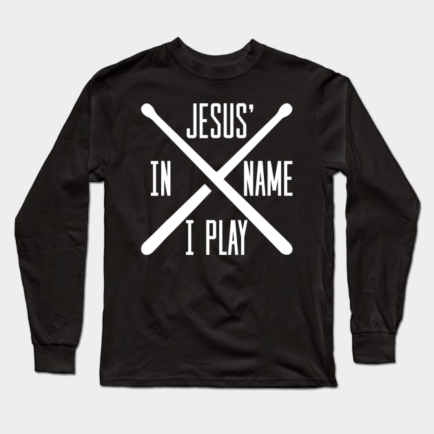 Jesus Name I Play Drums God Drumming Music Christian Drummer Long Sleeve T-Shirt by Kellers